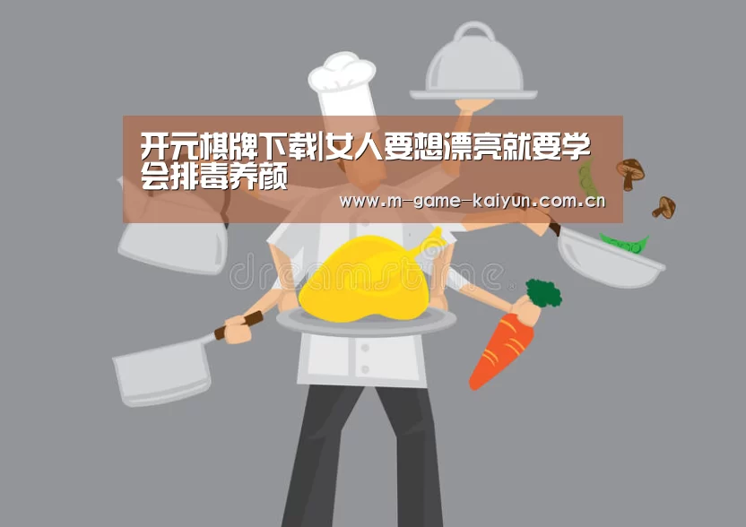 开元棋牌下载|女人要想漂亮就要学会排毒养颜(图1) 开元棋牌电脑版